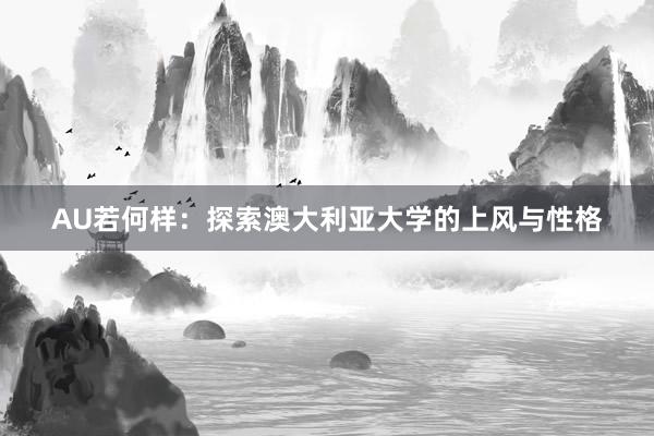 AU若何样：探索澳大利亚大学的上风与性格
