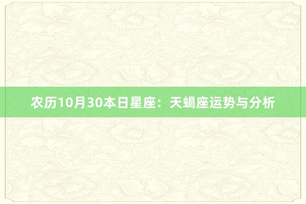 农历10月30本日星座：天蝎座运势与分析